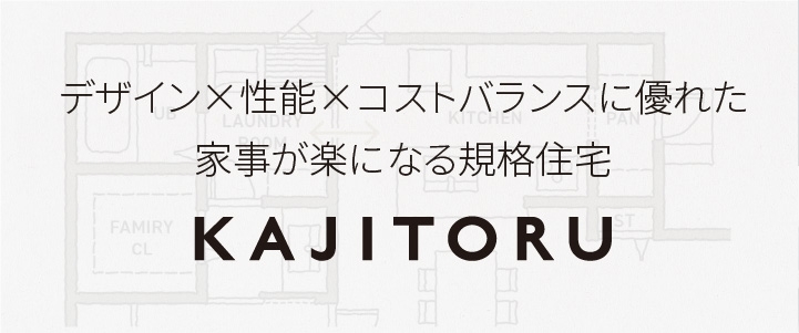 デザイン×性能×コストバランスに優れた家事が楽になる規格住宅　KAJITORU