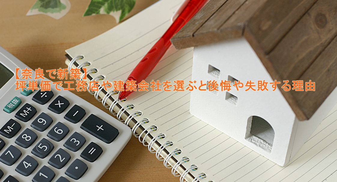 【奈良で新築】坪単価で工務店や建築会社を選ぶと後悔や失敗する理由